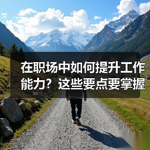 在职场中如何提升工作能力?这些要点要掌握(图3) 在职场中如何提升工作能力?这些要点要掌握(图3)