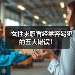 女性求职者经常容易犯的五大错误!(图1) 女性求职者经常容易犯的五大错误!(图1)