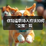 你知道职场人应该如何“变现”吗(图3) 你知道职场人应该如何“变现”吗(图3)