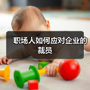 职场人如何应对企业的裁员(图1) 职场人如何应对企业的裁员(图1)