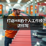 打动HR的个人工作经历这样写(图1) 打动HR的个人工作经历这样写(图1)