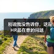 别说我没告诉你，这是HR最在意的问题（图2）