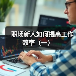职场新人如何提高工作效率(一)(图1) 职场新人如何提高工作效率(一)(图1)