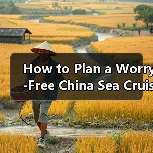 How to Plan a Worry-Free China Sea Cruise? A Complete Step-by-Step Travel Guide(图1) How to Plan a Worry-Free China Sea Cruise? A Complete Step-by-Step Travel Guide(图1)