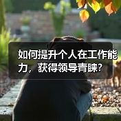 如何提升个人在工作能力,获得领导青睐?(图2) 如何提升个人在工作能力,获得领导青睐?(图2)